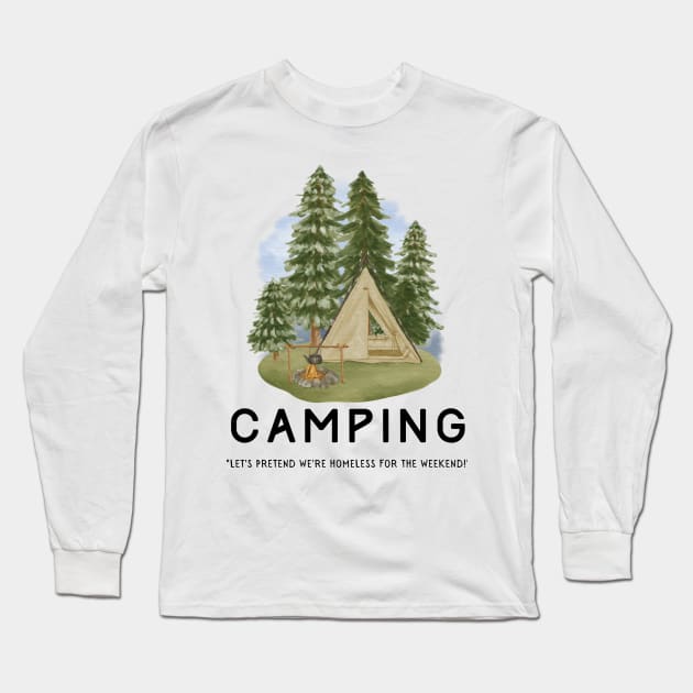 Camping - Let's Pretend to be Homeless for the Weekend! Long Sleeve T-Shirt by AbsZeroPi